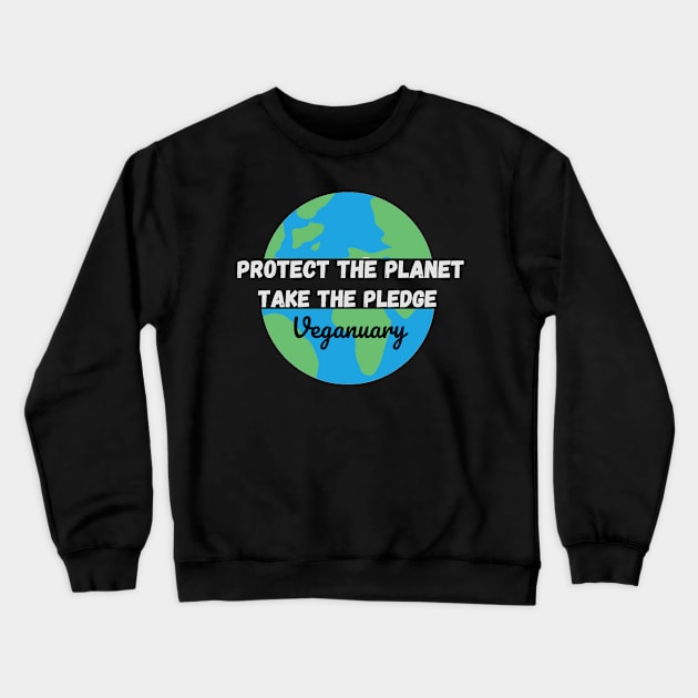 Protect The Planet, Take The Pledge - Veganuary White text Crewneck Sweatshirt by DesignsBySaxton